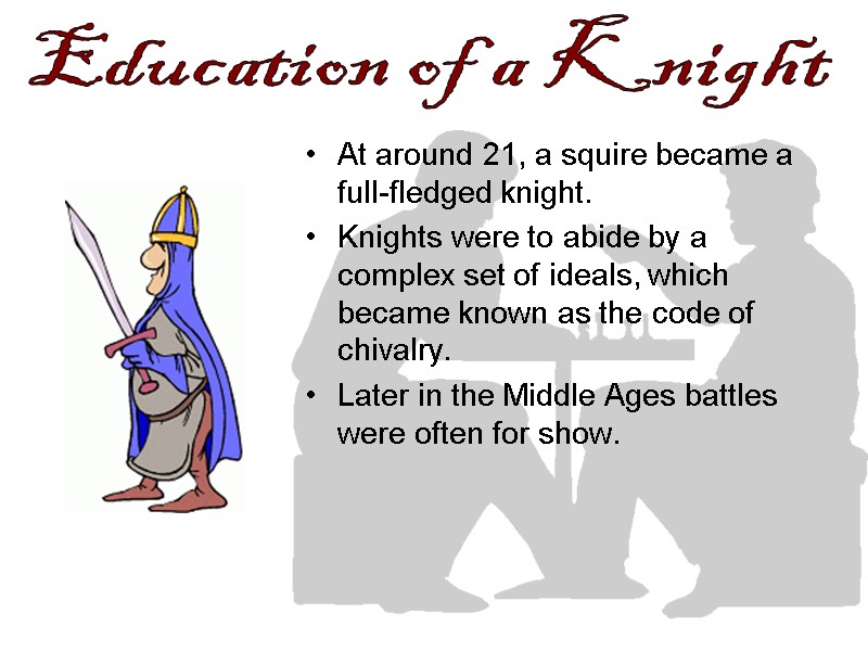 At around 21, a squire became a full-fledged knight. Knights were to abide by